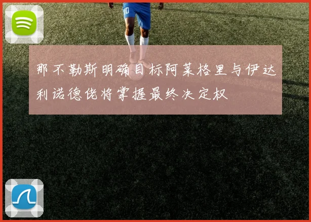 那不勒斯明确目标阿莱格里与伊达利诺德佬将掌握最终决定权